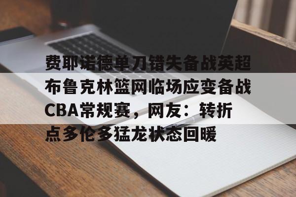 ayx爱游戏官网登录-包含费耶诺德单刀错失备战英超布鲁克林篮网临场应变备战CBA常规赛，网友：转折点多伦多猛龙状态回暖的词条